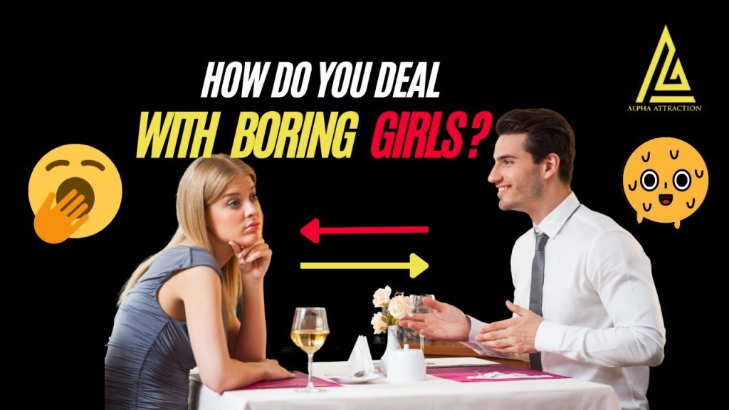 HOW DO YOU DEAL WITH BORING GIRLS?